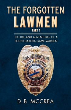 portada The Forgotten Lawmen Part 1: The Life and Adventures of a South Dakota Game Warden Volume 1 (en Inglés)