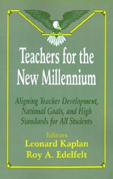 portada teachers for the new millennium: aligning teacher development, national goals, and high standards for all students (en Inglés)