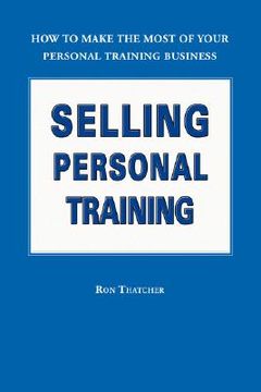 portada selling personal training: how to make the most of your personal training business (en Inglés)