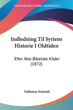 portada Indledning Til Syriens Historie I Oldtiden: Efter Ikke Bibelske Kilder (1872)