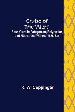 portada Cruise of the 'Alert'; Four Years in Patagonian, Polynesian, and Mascarene Waters (1878-82)