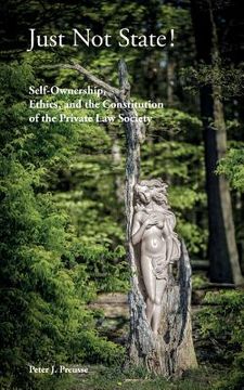 portada Just Not State!: Self-Ownership, Ethics, and the Constitution of the Private Law Society