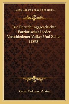 portada Die Entstehungsgeschichte Patriotischer Lieder Verschiedener Volker Und Zeiten (1895) (in German)