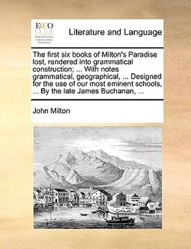 portada the first six books of milton's paradise lost, rendered into grammatical construction; ... with notes grammatical, geographical, ... designed for the (en Inglés)