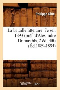 portada La Bataille Littéraire. 7e Sér. 1893 (Préf. d'Alexandre Dumas Fils, 2 Éd. Diff) (Éd.1889-1894) (en Francés)