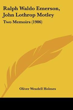 portada ralph waldo emerson, john lothrop motley: two memoirs (1906) (en Inglés)