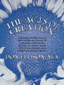 portada The Acts of Creation: A Workbook for Adults who Work or Live With Children and Young Adults, to Teach Them Intuitive, Psychic and Spiritual Science Skills 