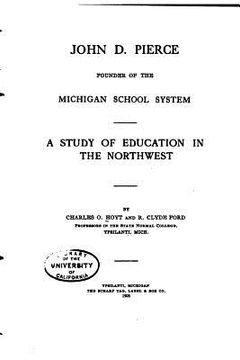 portada John D. Pierce, Founder of the Michigan School System, A Study of Education (en Inglés)