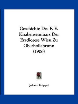 portada Geschichte Des F. E. Knabenseminars Der Erzdiozese Wien Zu Oberhollabrunn (1906) (en Alemán)