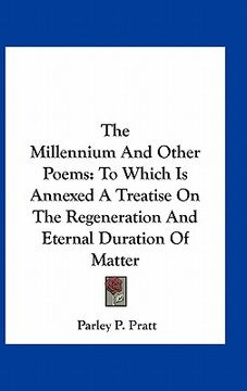 portada the millennium and other poems: to which is annexed a treatise on the regeneration and eternal duration of matter (en Inglés)