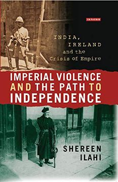portada Imperial Violence and the Path to Independence: India, Ireland and the Crisis of Empire 