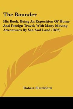 portada the bounder: his book, being an exposition of home and foreign travel; with many moving adventures by sea and land (1895) (en Inglés)