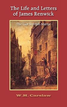 portada the life and letters of james renwick: the last scottish martyr (en Inglés)