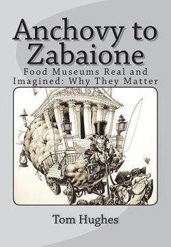 portada Anchovy to Zabaione: Food Museums Real and Imagined: Why They Matter (en Inglés)