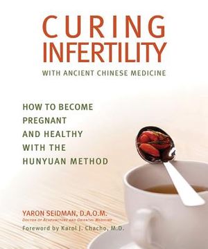 portada Curing Infertility with Ancient Chinese Medicine: How to Become Pregnant and Healthy with the Hunyuan Method (en Inglés)