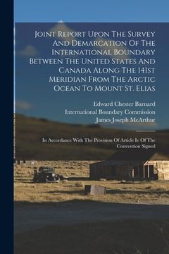 portada Joint Report Upon The Survey And Demarcation Of The International Boundary Between The United States And Canada Along The 141st Meridian From The Arct