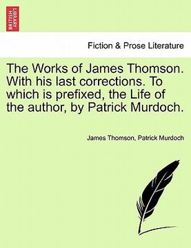 portada the works of james thomson. with his last corrections. to which is prefixed, the life of the author, by patrick murdoch. (in English)