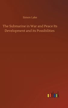 portada The Submarine in War and Peace Its Development and its Possibilities (en Inglés)