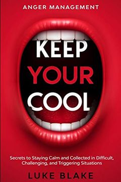portada Anger Management: Keep Your Cool - Secrets to Staying Calm and Collected in Difficult, Challenging, and Triggering Situations (en Inglés)
