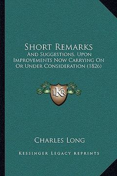 portada short remarks: and suggestions, upon improvements now carrying on or under consideration (1826) (in English)