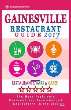 portada Gainesville Restaurant Guide 2017: Best Rated Restaurants in Gainesville, Florida - 400 Restaurants, Bars and Cafés recommended for Visitors, 2017 (en Inglés)