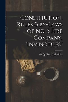 portada Constitution, Rules & By-laws of No. 3 Fire Company, "Invincibles" [microform]