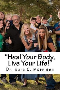 portada Heal Your Body, Live Your Life!: Healing lower back pain without medicine, shots or surgery (en Inglés)
