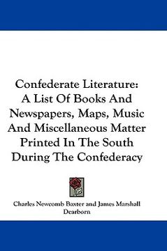 portada confederate literature: a list of books and newspapers, maps, music and miscellaneous matter printed in the south during the confederacy (en Inglés)