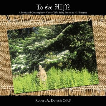 portada To See Him: A Poetic and Contemplative View of Life, Being Present to His Presence (in English)