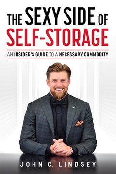 portada The Sexy Side of Self-Storage: An Insider'S Guide to a Necessary Commodity 