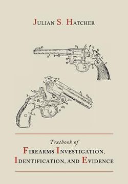 portada Textbook of Firearms Investigation, Identification and Evidence Together with the Textbook of Pistols and Revolvers (in English)