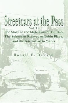 portada streetcars at the pass, vol. 1: the story of the mule cars of el paso, the suburban railway to tobin place, and the interurban to ysleta (en Inglés)