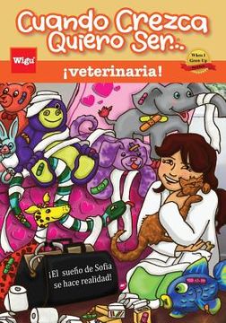 portada Cuando Crezca Quiero Ser... ¡veterinaria! (When I Grow Up I Want To Be...a Veterinarian!): ¡El sueño de Sofía se hace realidad! (in Spanish)