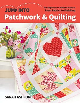 portada Jump Into Patchwork & Quilting: For Beginners; 6 Modern Projects; From Fabrics to Finishing 