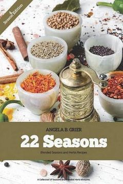 portada 22 Seasons Blended Seasons and Herbs Recipes: 22 Seasons Blended Seasons and Herbs Recipes: A Collection of Seasons and Blended Herbs (en Inglés)