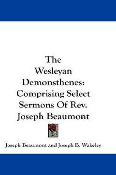portada the wesleyan demonsthenes: comprising select sermons of rev. joseph beaumont (en Inglés)