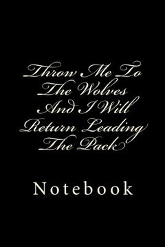 portada Throw Me To The Wolves And I Will Return Leading The Pack: Designer Not with 150 lined pages.  Glossy softcover, perfect for everyday use. ... lines to allow plenty of room to write.