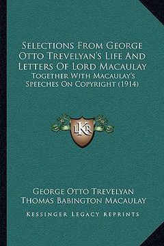 portada selections from george otto trevelyan's life and letters of selections from george otto trevelyan's life and letters of lord macaulay lord macaulay: t
