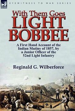 portada with them goes light bobbee: a first hand account of the indian mutiny of 1857, by a junior officer of the 52nd light infantry