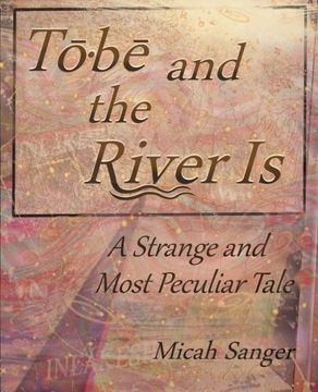 portada Tobe and the River Is: A Strange and Most Peculiar Tale