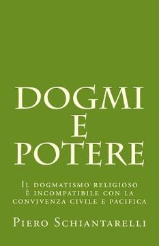 portada Dogmi e Potere: Il dogmatismo religioso è incompatibile con la convivenza civile e pacifica (en Italiano)