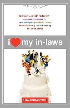portada i heart my in-laws: falling in love with his family--one passive-aggressive, over-indulgent, grandkid-craving, streisand-loving, bible-thu (en Inglés)