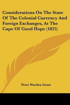 portada considerations on the state of the colonial currency and foreign exchanges, at the cape of good hope (1825) (en Inglés)