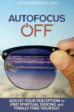 portada Autofocus Off: Adjust Your Perception to End Spiritual Seeking and Finally Find Yourself (in English)
