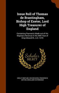 portada Issue Roll of Thomas de Brantingham, Bishop of Exeter, Lord High Treasurer of England: Containing Payments Made out of His Majesty's Revenue in the 44