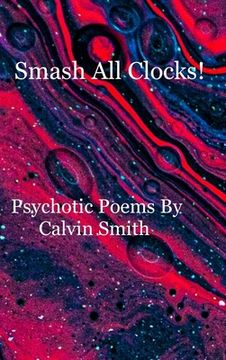 portada Smash All Clocks! Psychotic Poems By Calvin Smith: Psychotic Poems By Calvin Smith
