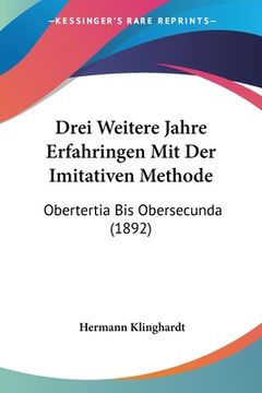 portada Drei Weitere Jahre Erfahringen Mit Der Imitativen Methode: Obertertia Bis Obersecunda (1892) (en Alemán)