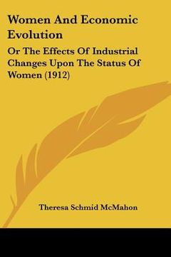 portada women and economic evolution: or the effects of industrial changes upon the status of women (1912) (en Inglés)