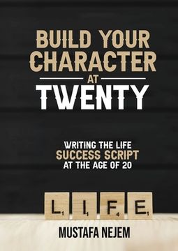 portada Build Your Character at Twenty: Writing the Life Success Script at the Age of 20 (en Inglés)