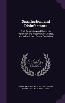 portada Disinfection and Disinfectants: Their Application and Use in the Prevention and Treatment of Disease, and in Public and Private Sanitation (en Inglés)